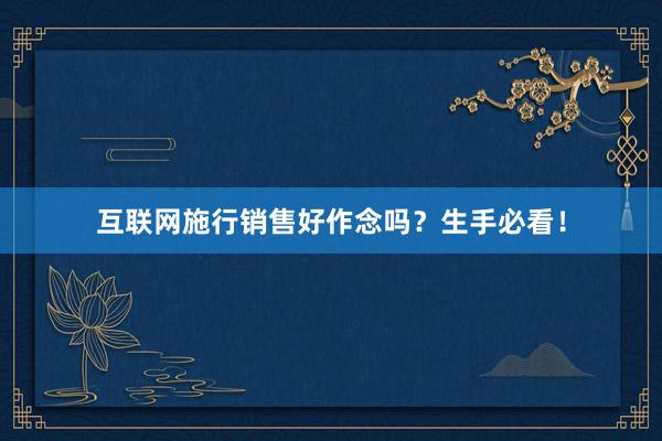 互联网施行销售好作念吗？生手必看！