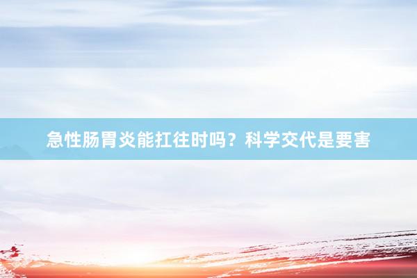 急性肠胃炎能扛往时吗？科学交代是要害